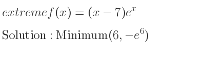 The extreme f(x)=(x-7)e^x is Minimum(6,-e^6)